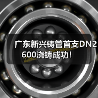 广东新兴铸管首支DN2600浇铸成功! 广东新兴铸管首支DN2600浇铸成功!
