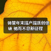 铸管年末提产提质创佳绩 驰而不息新征程(图3) 铸管年末提产提质创佳绩 驰而不息新征程(图3)