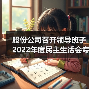 股份公司召开领导班子2022年度民主生活会专题学习会暨2月份中心组学习会