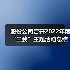 股份公司召开2022年度“三我”主题活动总结会(图3) 股份公司召开2022年度“三我”主题活动总结会(图3)