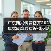 广东新兴铸管召开2023年党风廉政建设和反腐败工作会议(图2) 广东新兴铸管召开2023年党风廉政建设和反腐败工作会议(图2)