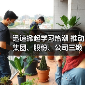 迅速掀起学习热潮 推动集团、股份、公司三级年会精神走心走实（三）