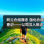 树立合规理念 强化合规意识——公司深入推进合规管理工作