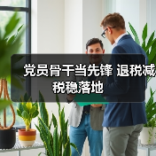 党员骨干当先锋 退税减税稳落地(图3) 党员骨干当先锋 退税减税稳落地(图3)