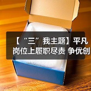【“三”我主题】平凡岗位上履职尽责 争优创先中彰显担当(图2) 【“三”我主题】平凡岗位上履职尽责 争优创先中彰显担当(图2)