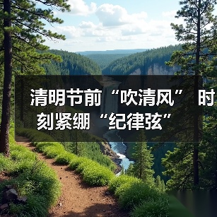 清明节前“吹清风” 时刻紧绷“纪律弦”（图3）