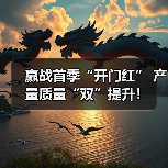 赢战首季“开门红” 产量质量“双”提升!(图2) 赢战首季“开门红” 产量质量“双”提升!(图2)
