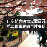 广东新兴铸管党委召开第二批主题教育读书班启动会暨党委中心组（扩大）集中学习研讨