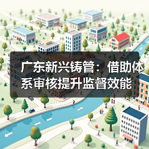广东新兴铸管：借助体系审核提升监督效能（图2）