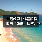 主题教育 | 铸管股份：聚焦“铸魂、增智、正风、促干”同轴发力 稳扎稳打推动主题教育取得实效（图2）