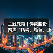 主题教育 | 铸管股份：聚焦“铸魂、增智、正风、促干”同轴发力 稳扎稳打推动主题教育取得实效（图3）