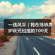 一线风采 | 我在炼铁高炉状元班组的100天(图4) 一线风采 | 我在炼铁高炉状元班组的100天(图4)