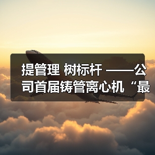 提管理 树标杆 ——公司首届铸管离心机“最佳机组”名单出炉!(图2) 提管理 树标杆 ——公司首届铸管离心机“最佳机组”名单出炉!(图2)