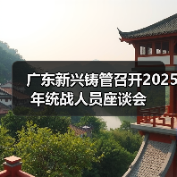 广东新兴铸管召开2025年统战人员座谈会(图3) 广东新兴铸管召开2025年统战人员座谈会(图3)