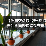 【质量效益双提升•反浪费】全面聚焦炼铁效能提升 推动关键指标取得突(图2) 【质量效益双提升•反浪费】全面聚焦炼铁效能提升 推动关键指标取得突(图2)
