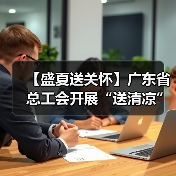 【盛夏送关怀】广东省总工会开展“送清凉”慰问活动(图2) 【盛夏送关怀】广东省总工会开展“送清凉”慰问活动(图2)