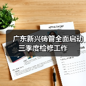 广东新兴铸管全面启动三季度检修工作(图2) 广东新兴铸管全面启动三季度检修工作(图2)