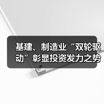 基建、制造业“双轮驱动”彰显投资发力之势（图4）