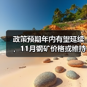 政策预期年内有望延续，11月钢矿价格或维持偏强震荡