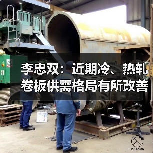 李忠双：近期冷、热轧卷板供需格局有所改善
