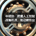 中钢协：把握人工智能战略机遇，推动钢铁业高质量发展（图2）