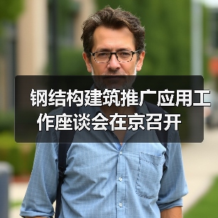 钢结构建筑推广应用工作座谈会在京召开(图1) 钢结构建筑推广应用工作座谈会在京召开(图1)