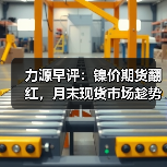力源早评：镍价期货翻红，月末现货市场趁势出货！（图2）