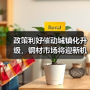 政策利好催动城镇化升级，钢材市场将迎新机遇（图4）