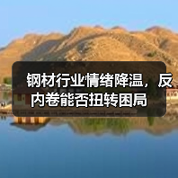 钢材行业情绪降温，反内卷能否扭转困局