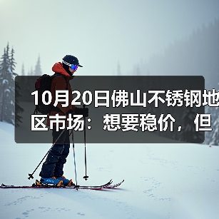 10月20日佛山不锈钢地区市场：想要稳价，但现实却跌不止，市场买卖还有吗？（图4）