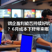 钢企盈利能否持续好转？6月成本下降带来哪些机遇（图3）