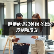 翻番的钢铝关税 倍增的反制和反噬
