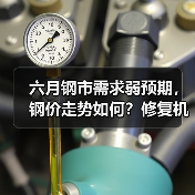 六月钢市需求弱预期，钢价走势如何？修复机会在哪？