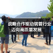 战略合作驱动钢管行业迈向高质量发展(图1) 战略合作驱动钢管行业迈向高质量发展(图1)