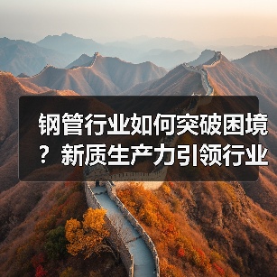 钢管行业如何突破困境?新质生产力引领行业变革(图3) 钢管行业如何突破困境?新质生产力引领行业变革(图3)
