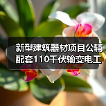 新型建筑器材项目公辅配套110千伏输变电工程竣工及调试日期公示(图3) 新型建筑器材项目公辅配套110千伏输变电工程竣工及调试日期公示(图3)