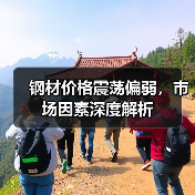 钢材价格震荡偏弱，市场因素深度解析