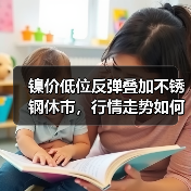 镍价低位反弹叠加不锈钢休市,行情走势如何演变?(图1) 镍价低位反弹叠加不锈钢休市,行情走势如何演变?(图1)