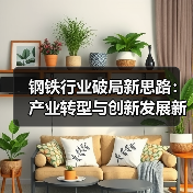钢铁行业破局新思路:产业转型与创新发展新路径(图1) 钢铁行业破局新思路:产业转型与创新发展新路径(图1)
