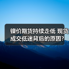 镍价期货持续走低 现货成交低迷背后的原因？（图4）