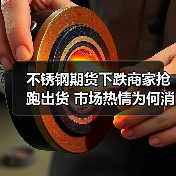 不锈钢期货下跌商家抢跑出货 市场热情为何消退？
