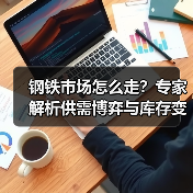 钢铁市场怎么走?专家解析供需博弈与库存变化(图4) 钢铁市场怎么走?专家解析供需博弈与库存变化(图4)