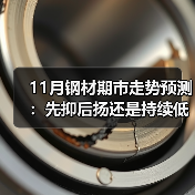 11月钢材期市走势预测：先抑后扬还是持续低迷？