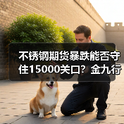 不锈钢期货暴跌能否守住15000关口？金九行情是否仍存希望？（图2）