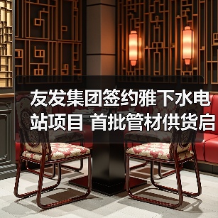 友发集团签约雅下水电站项目 首批管材供货启动(图4) 友发集团签约雅下水电站项目 首批管材供货启动(图4)