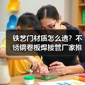 铁艺门材质怎么选？不锈钢卷板焊接管厂家推荐
