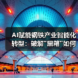 AI赋能钢铁产业智能化转型:破解 AI赋能钢铁产业智能化转型:破解