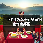 下半年怎么干？多家钢企作出部署