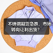 不锈钢期货急跌，市场转向让利出货？
