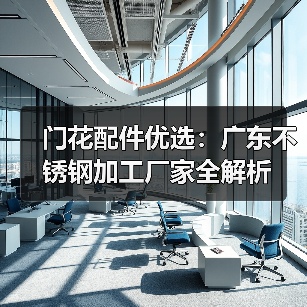 门花配件优选：广东不锈钢加工厂家全解析（图3）